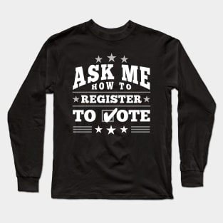 Fun ”Ask Me How to Register to Vote" Election Long Sleeve T-Shirt